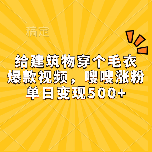 给建筑物穿个毛衣，爆款视频，嗖嗖涨粉，单日变现500+创富副业网-网创项目资源站-副业项目-创业项目-搞钱项目创富副业网
