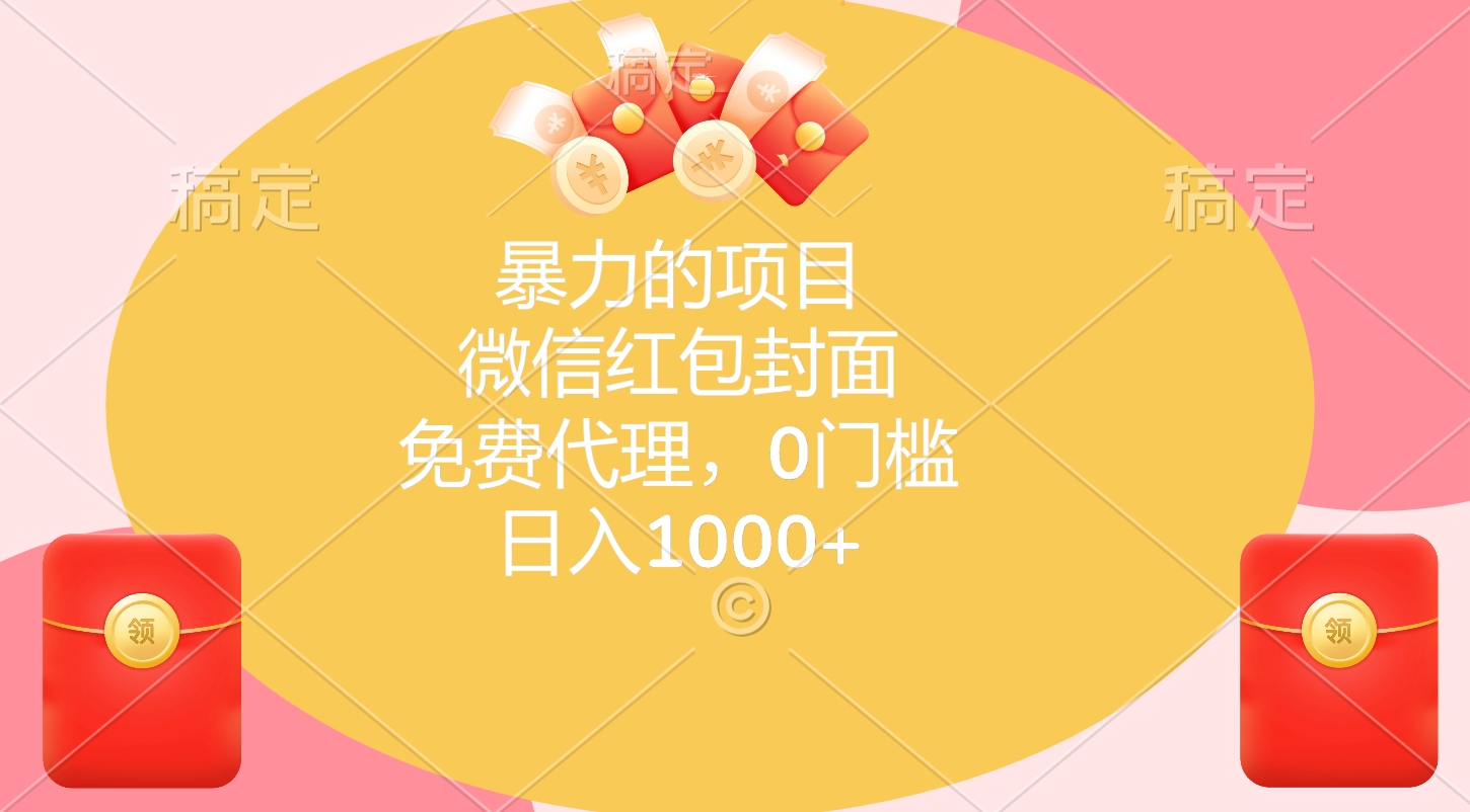暴力的项目，微信红包封面，免费代理，0门槛，日入1000+创富副业网-网创项目资源站-副业项目-创业项目-搞钱项目创富副业网