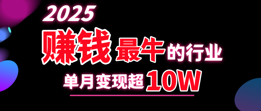 2025赚钱最牛的行业，单月变现超10w创富副业网-网创项目资源站-副业项目-创业项目-搞钱项目创富副业网
