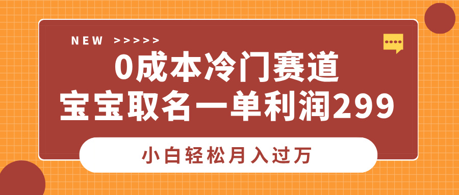 0成本冷门赛道，宝宝取名一单利润299，小白轻松月入过万创富副业网-网创项目资源站-副业项目-创业项目-搞钱项目创富副业网