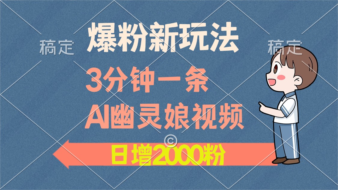 爆粉新玩法，3分钟一条AI幽灵娘视频，日涨2000粉丝，多种变现方式创富副业网-网创项目资源站-副业项目-创业项目-搞钱项目创富副业网