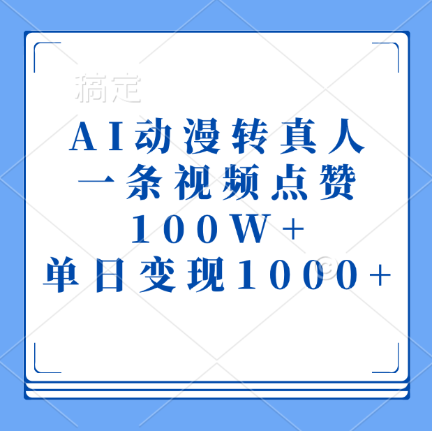 AI动漫转真人，一条视频点赞100W+，单日变现1000+创富副业网-网创项目资源站-副业项目-创业项目-搞钱项目创富副业网
