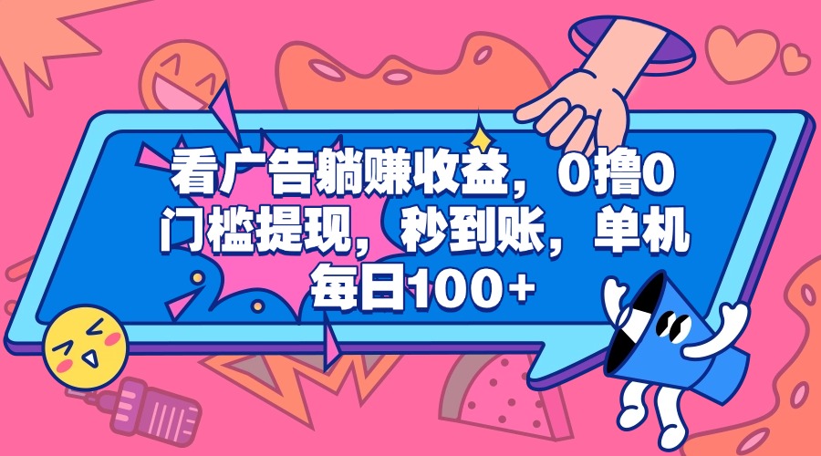 看广告躺赚收益，0撸0门槛提现，秒到账，单机每日100+创富副业网-网创项目资源站-副业项目-创业项目-搞钱项目创富副业网