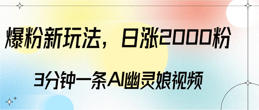 爆粉新玩法，3分钟一条AI幽灵娘视频，日涨2000粉丝，多种变现方式创富副业网-网创项目资源站-副业项目-创业项目-搞钱项目创富副业网