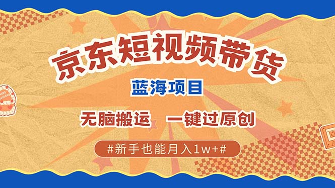 京东短视频带货 2025新风口 批量搬运 单号月入过万 上不封顶创富副业网-网创项目资源站-副业项目-创业项目-搞钱项目创富副业网