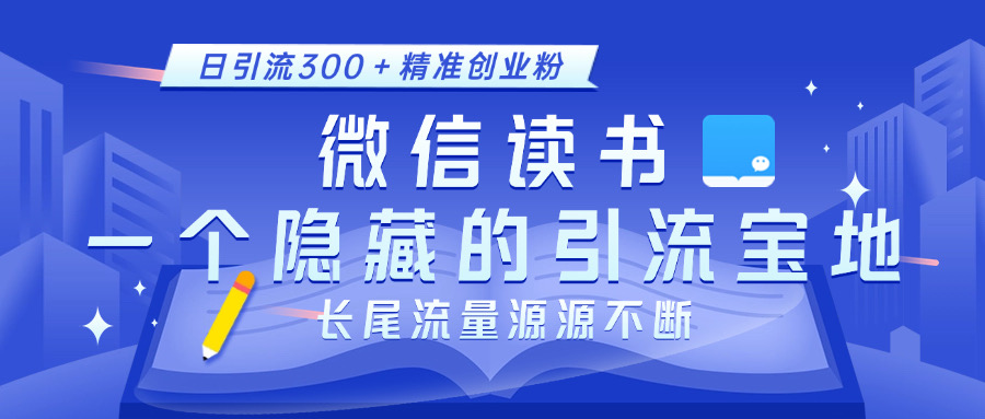 微信读书，一个隐藏的引流宝地。不为人知的小众打法，日引流300＋精准创业粉，长尾流量源源不断创富副业网-网创项目资源站-副业项目-创业项目-搞钱项目创富副业网