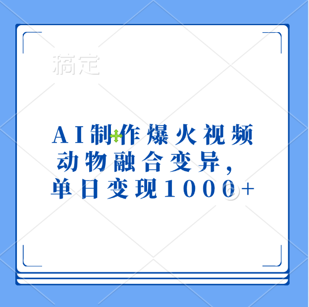 AI制作爆火视频，动物融合变异，单日变现1000+创富副业网-网创项目资源站-副业项目-创业项目-搞钱项目创富副业网