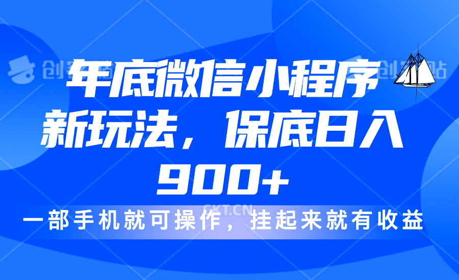 年底微信小程序新玩法，轻松日入900+，挂起来就有钱，小白轻松上手创富副业网-网创项目资源站-副业项目-创业项目-搞钱项目创富副业网