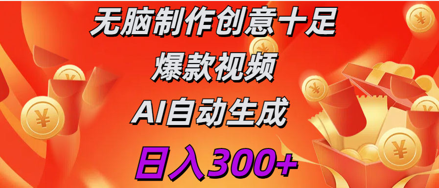 日入300+   无脑制作  创意十足爆款视频   AI自动生成创富副业网-网创项目资源站-副业项目-创业项目-搞钱项目创富副业网