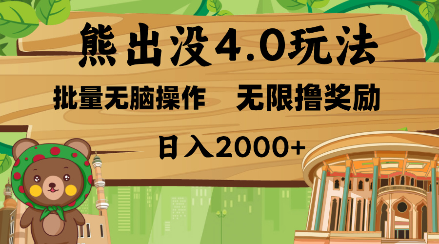 熊出没4.0新玩法，软件加持，无限撸奖励，新手小白无脑矩阵操作，日入2000+创富副业网-网创项目资源站-副业项目-创业项目-搞钱项目创富副业网