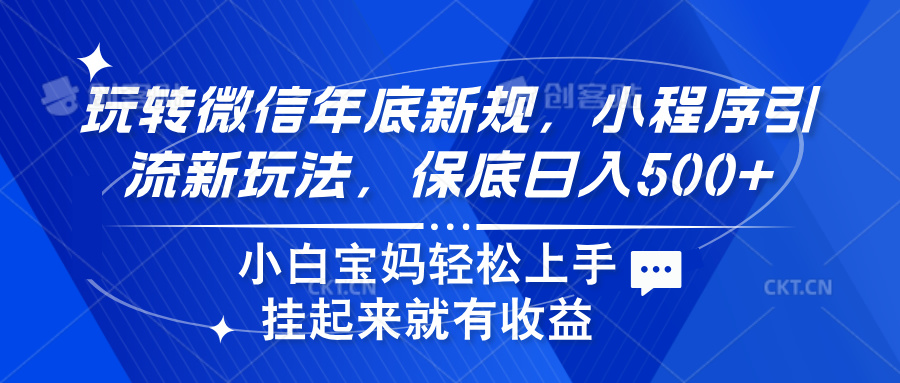 玩转微信年底新规，小程序引流新玩法，保底日入500+创富副业网-网创项目资源站-副业项目-创业项目-搞钱项目创富副业网