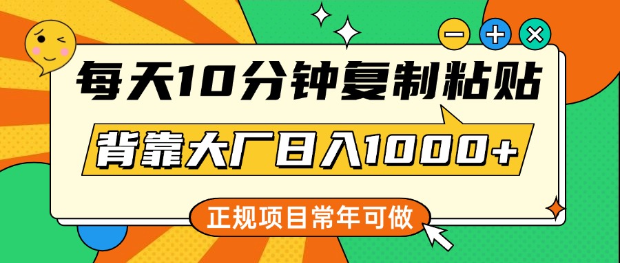 每天10分钟，复制粘贴，背靠大厂日入1000+，正规项目，常年可做创富副业网-网创项目资源站-副业项目-创业项目-搞钱项目创富副业网