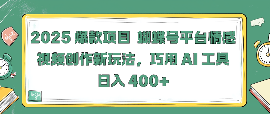 2025 爆款项目 蝴蝶号平台情感视频创作新玩法，巧用 AI 工具日入 400+创富副业网-网创项目资源站-副业项目-创业项目-搞钱项目创富副业网