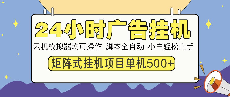 24小时广告全自动挂机，云机模拟器均可操作，矩阵挂机项目，上手难度低，单日收益500+创富副业网-网创项目资源站-副业项目-创业项目-搞钱项目创富副业网