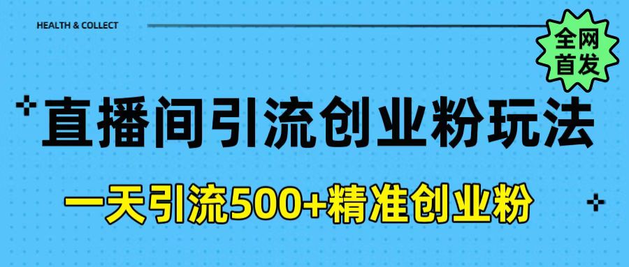 直播间引流创业粉玩法，一天轻松引流500+精准创业粉创富副业网-网创项目资源站-副业项目-创业项目-搞钱项目创富副业网