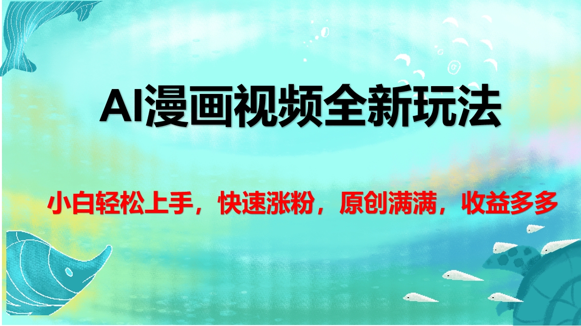 AI漫画视频全新玩法，小白轻松上手，快速涨粉，原创满满，收益多多创富副业网-网创项目资源站-副业项目-创业项目-搞钱项目创富副业网