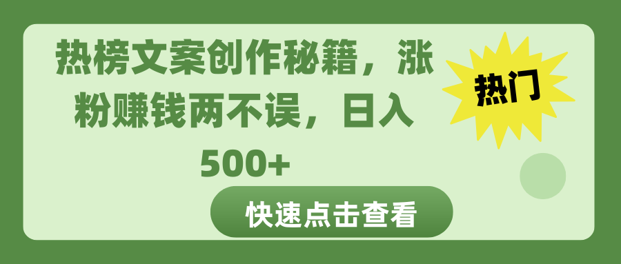 热榜文案创作秘籍，涨粉赚钱两不误，日入 500+创富副业网-网创项目资源站-副业项目-创业项目-搞钱项目创富副业网