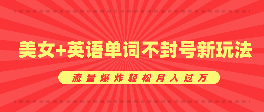 美女+英语单词不封号新玩法，流量爆炸轻松月入过万创富副业网-网创项目资源站-副业项目-创业项目-搞钱项目创富副业网
