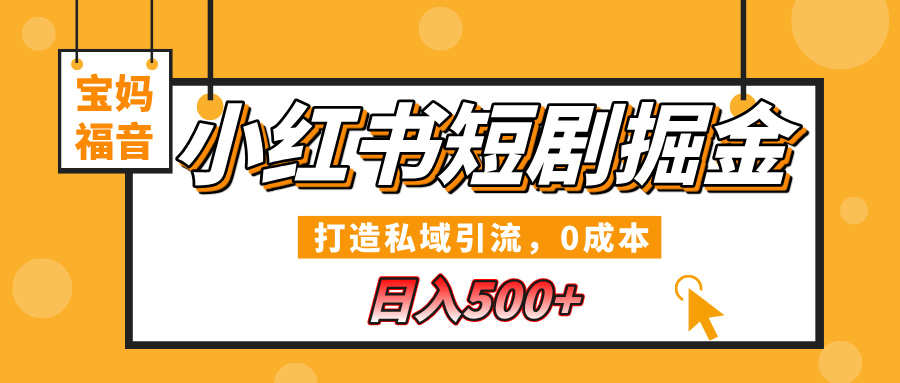 小红书短剧掘金，打造私域引流，0成本，宝妈福音日入500+创富副业网-网创项目资源站-副业项目-创业项目-搞钱项目创富副业网
