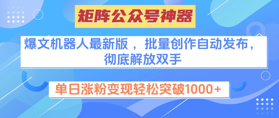 矩阵公众号神器，爆文机器人最新版 ，批量创作自动发布，彻底解放双手，单日涨粉变现轻松突破1000+创富副业网-网创项目资源站-副业项目-创业项目-搞钱项目创富副业网