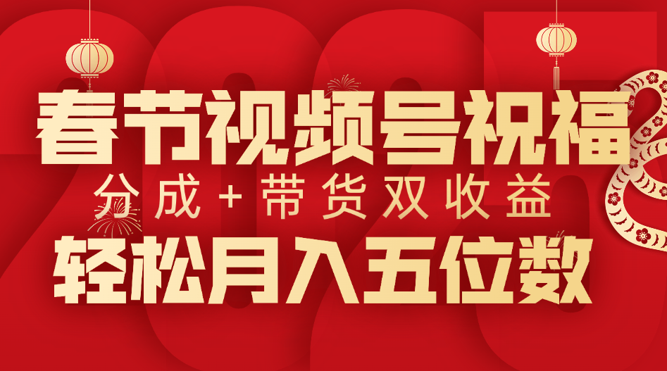 春节视频号祝福项目，分成+带货，双收益，轻松月入五位数创富副业网-网创项目资源站-副业项目-创业项目-搞钱项目创富副业网