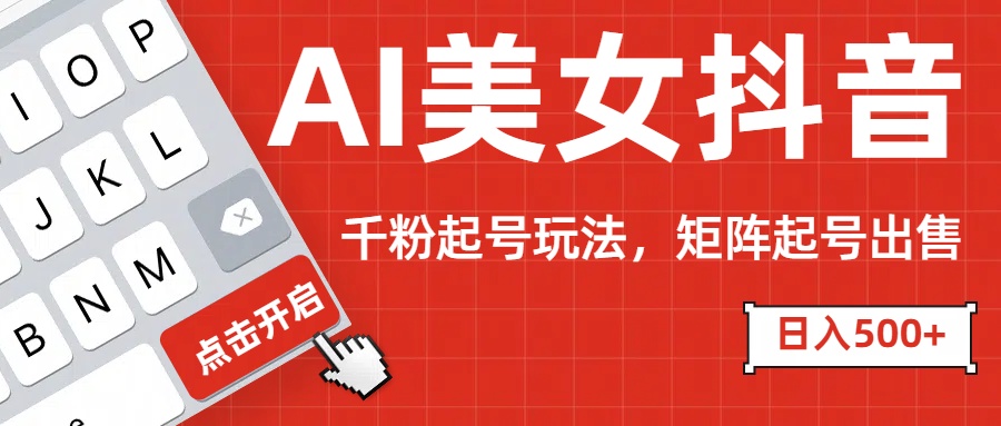 AI美女抖音千粉起号玩法，日入500+多种变现方式，可批量矩阵起号出售！创富副业网-网创项目资源站-副业项目-创业项目-搞钱项目创富副业网