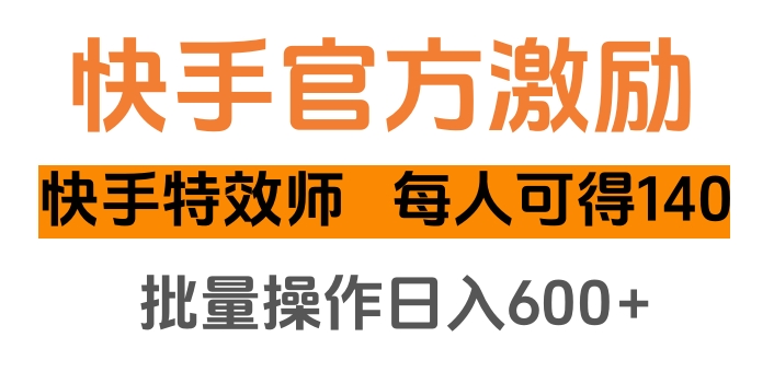 快手官方激励快手特效师，每人可得140，批量操作日入600+创富副业网-网创项目资源站-副业项目-创业项目-搞钱项目创富副业网
