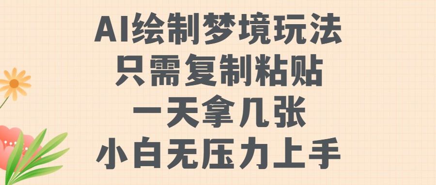 AI绘制梦境玩法，只需要复制粘贴，一天轻松拿几张，小白无压力上手创富副业网-网创项目资源站-副业项目-创业项目-搞钱项目创富副业网