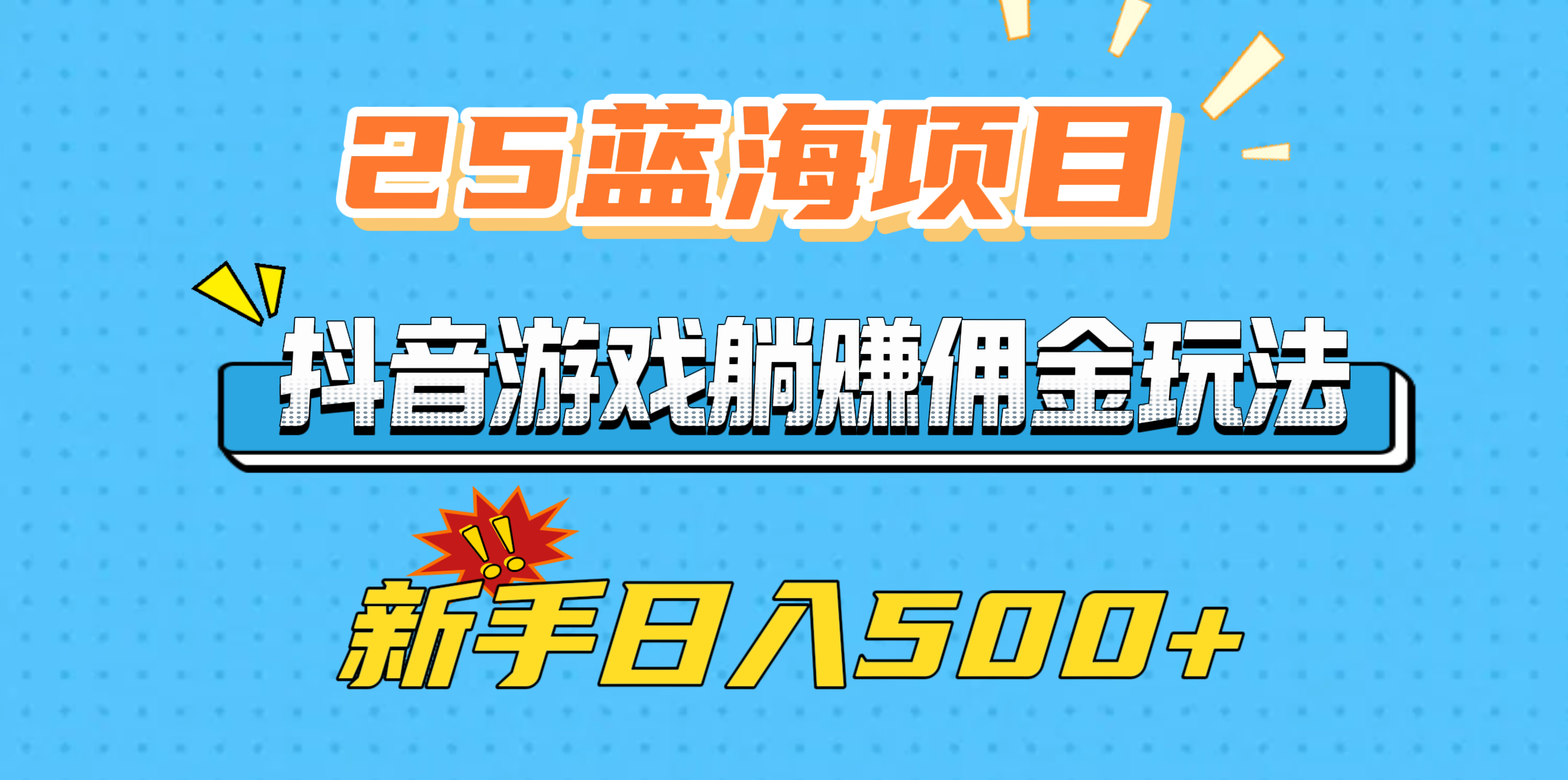 25蓝海项目，抖音游戏躺赚佣金玩法，新手日入500+创富副业网-网创项目资源站-副业项目-创业项目-搞钱项目创富副业网
