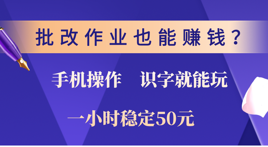 0门槛手机项目，改作业也能赚钱？识字就能玩！一小时稳定50元！创富副业网-网创项目资源站-副业项目-创业项目-搞钱项目创富副业网