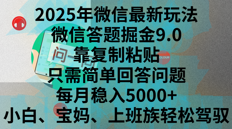 2025年微信最新玩法，微信答题掘金9.0玩法出炉，靠复制粘贴，只需简单回答问题，每月稳入5000+，刚进军自媒体小白、宝妈、上班族都可以轻松驾驭创富副业网-网创项目资源站-副业项目-创业项目-搞钱项目创富副业网