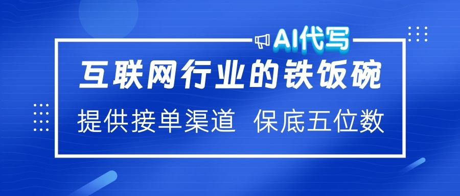 互联网行业的铁饭碗  AI代写 提供接单渠道 保底五位数创富副业网-网创项目资源站-副业项目-创业项目-搞钱项目创富副业网