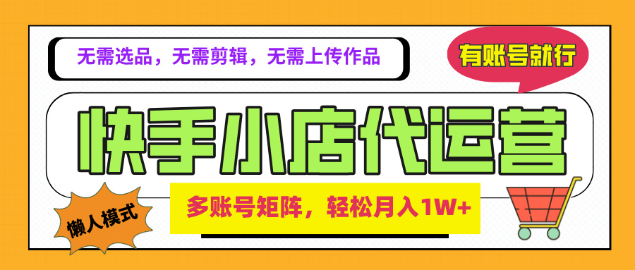 2025年快手小店代运营新玩法，懒人托管模式，你提供账号，我们负责运营，多账号矩阵，轻松月入1W+创富副业网-网创项目资源站-副业项目-创业项目-搞钱项目创富副业网