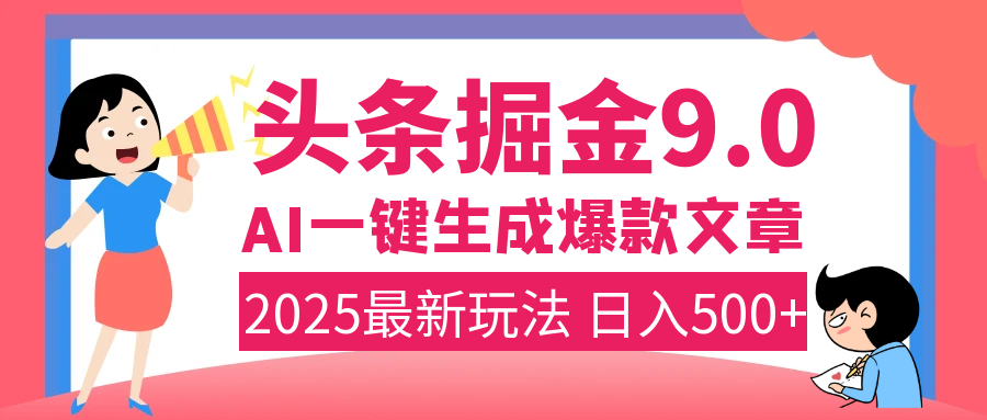 2025年搞钱新出路！头条掘金9.0震撼上线，AI一键生成爆款，复制粘贴轻松上手，日入500+不是梦！创富副业网-网创项目资源站-副业项目-创业项目-搞钱项目创富副业网