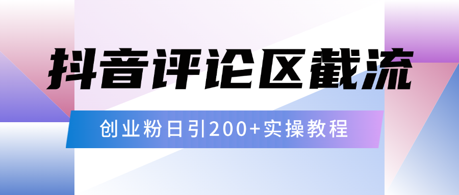 抖音评论区20字截流200+创业粉，日变现四位数实操教程创富副业网-网创项目资源站-副业项目-创业项目-搞钱项目创富副业网