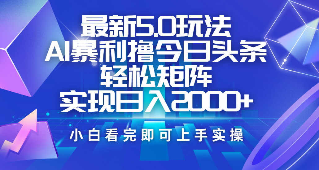 今日头条最新5.0玩法，思路简单，复制粘贴，轻松实现矩阵日入2000+创富副业网-网创项目资源站-副业项目-创业项目-搞钱项目创富副业网