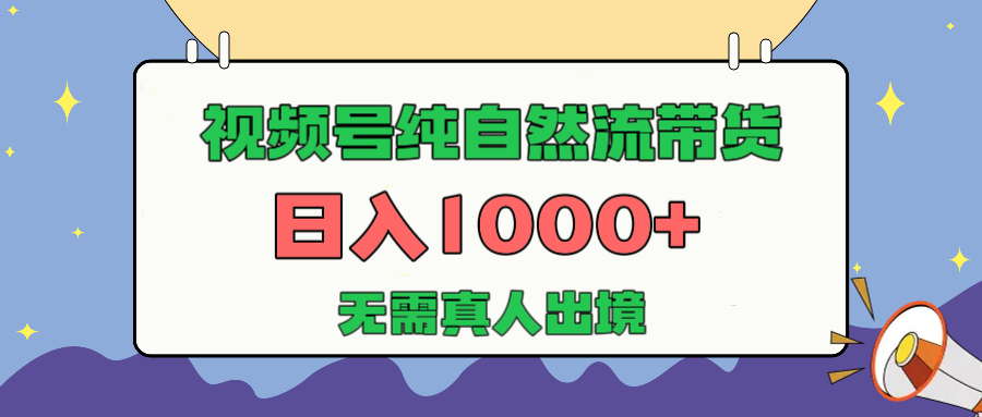 视频号纯自然流带货，日入1000+，无需真人出境，新手小白也可操作创富副业网-网创项目资源站-副业项目-创业项目-搞钱项目创富副业网