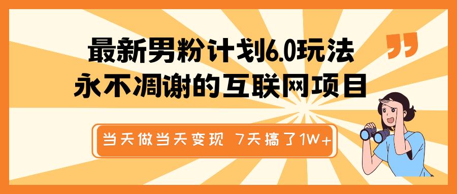 最新男粉计划6.0玩法，永不凋谢的互联网项目 当天做当天变现，视频包原创，7天搞了1W+创富副业网-网创项目资源站-副业项目-创业项目-搞钱项目创富副业网