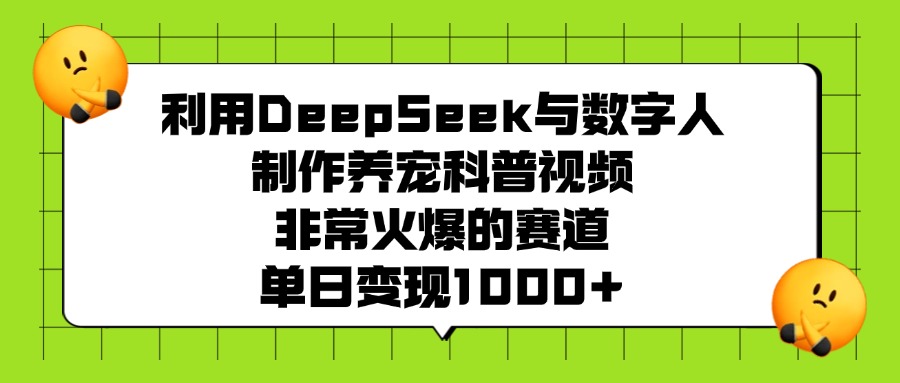 利用DeepSeek与数字人制作养宠科普视频，非常火爆的赛道，单日变现1000+创富副业网-网创项目资源站-副业项目-创业项目-搞钱项目创富副业网