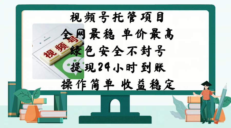 视频号托管项目，全网最稳，单价最高，绿色安全不封号，提现24小时到账，微信背书大平台，操作简单，收益稳定!创富副业网-网创项目资源站-副业项目-创业项目-搞钱项目创富副业网