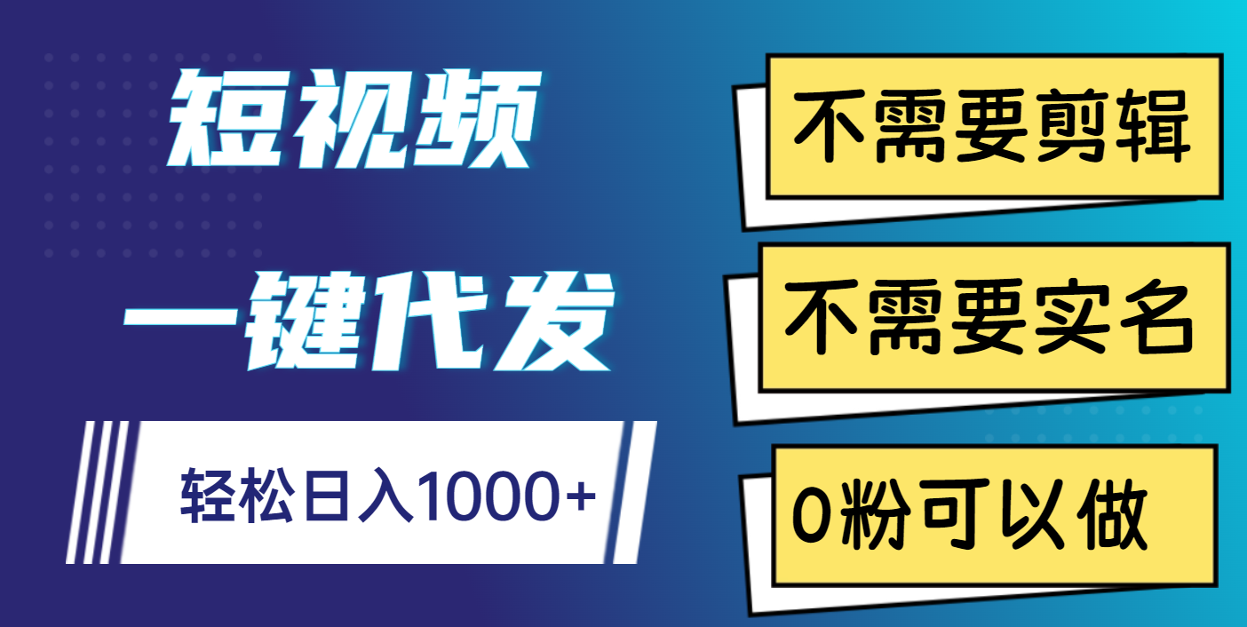 短视频一键代发，不需要剪辑，不需要实名，0粉可以做，轻松日入1000+创富副业网-网创项目资源站-副业项目-创业项目-搞钱项目创富副业网