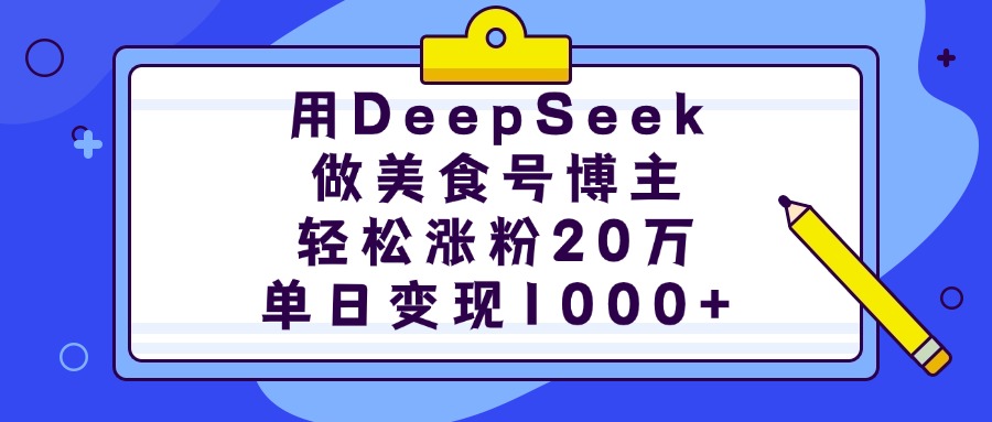 用DeepSeek做美食号博主，轻松涨粉20万，单日变现1000+创富副业网-网创项目资源站-副业项目-创业项目-搞钱项目创富副业网