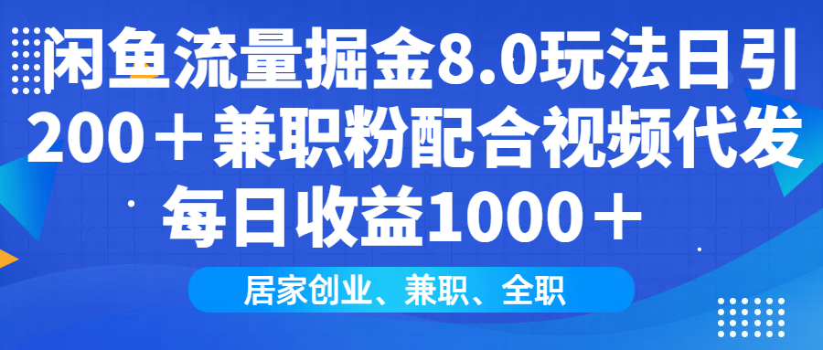 闲鱼流量掘金8.0玩法日引200＋兼职粉配合做视频代发每日收益1000＋创富副业网-网创项目资源站-副业项目-创业项目-搞钱项目创富副业网