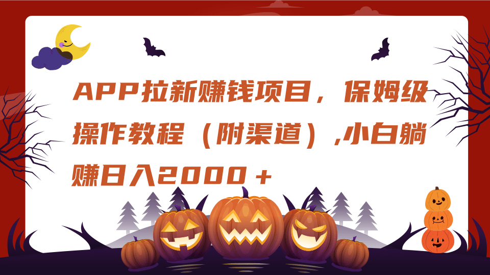 APP拉新赚钱项目，保姆级操作教程（附渠道）,小白躺赚日入2000＋创富副业网-网创项目资源站-副业项目-创业项目-搞钱项目创富副业网