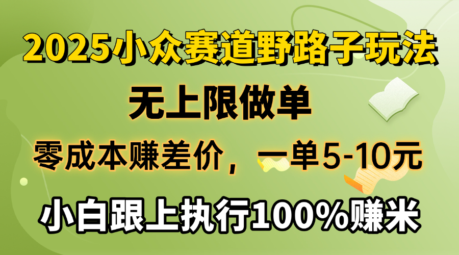2025小众赛道，无上限做单，零成本赚差价，一单5-10元，小白跟上执行100%赚米创富副业网-网创项目资源站-副业项目-创业项目-搞钱项目创富副业网