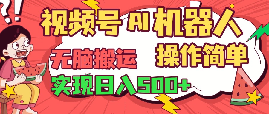 视频号AI机器人，无脑操作操作简单轻松实现日入500+创富副业网-网创项目资源站-副业项目-创业项目-搞钱项目创富副业网