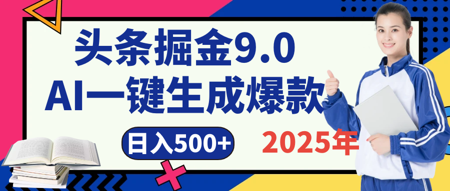 2025 年财富新风口！头条掘金9.0重磅来袭，AI秒出爆款内容，简单复制粘贴即可上手，日赚500+不是梦！创富副业网-网创项目资源站-副业项目-创业项目-搞钱项目创富副业网