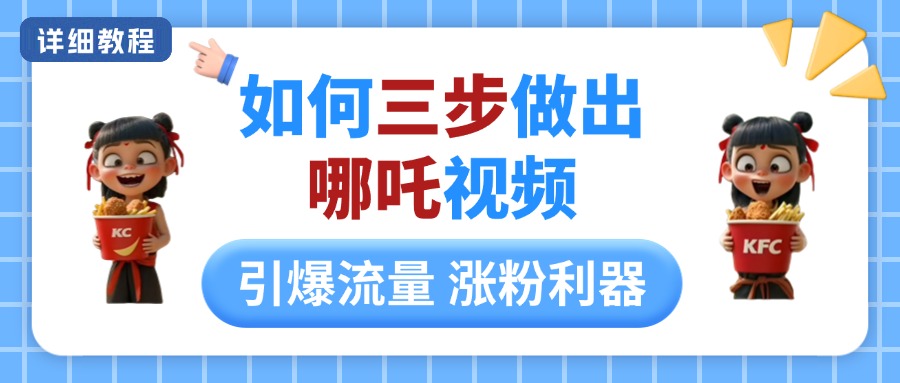 如何三步做出哪吒视频，引爆流量轻松涨粉，详细教程创富副业网-网创项目资源站-副业项目-创业项目-搞钱项目创富副业网