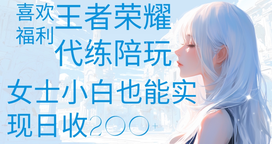 王者荣耀代打陪练喜欢王者的福利边玩还能多个收入女士小白也能轻松实现日收200+创富副业网-网创项目资源站-副业项目-创业项目-搞钱项目创富副业网