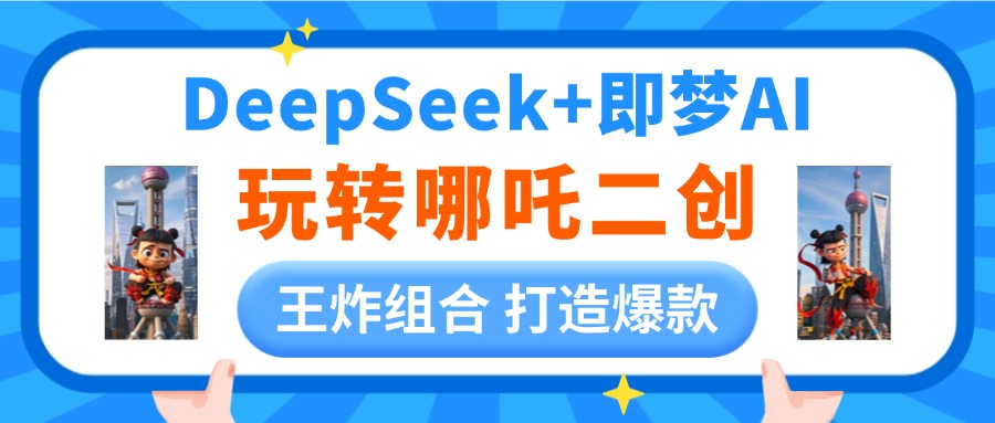 DeepSeek玩转哪吒二创，王炸组合 打造爆款创富副业网-网创项目资源站-副业项目-创业项目-搞钱项目创富副业网